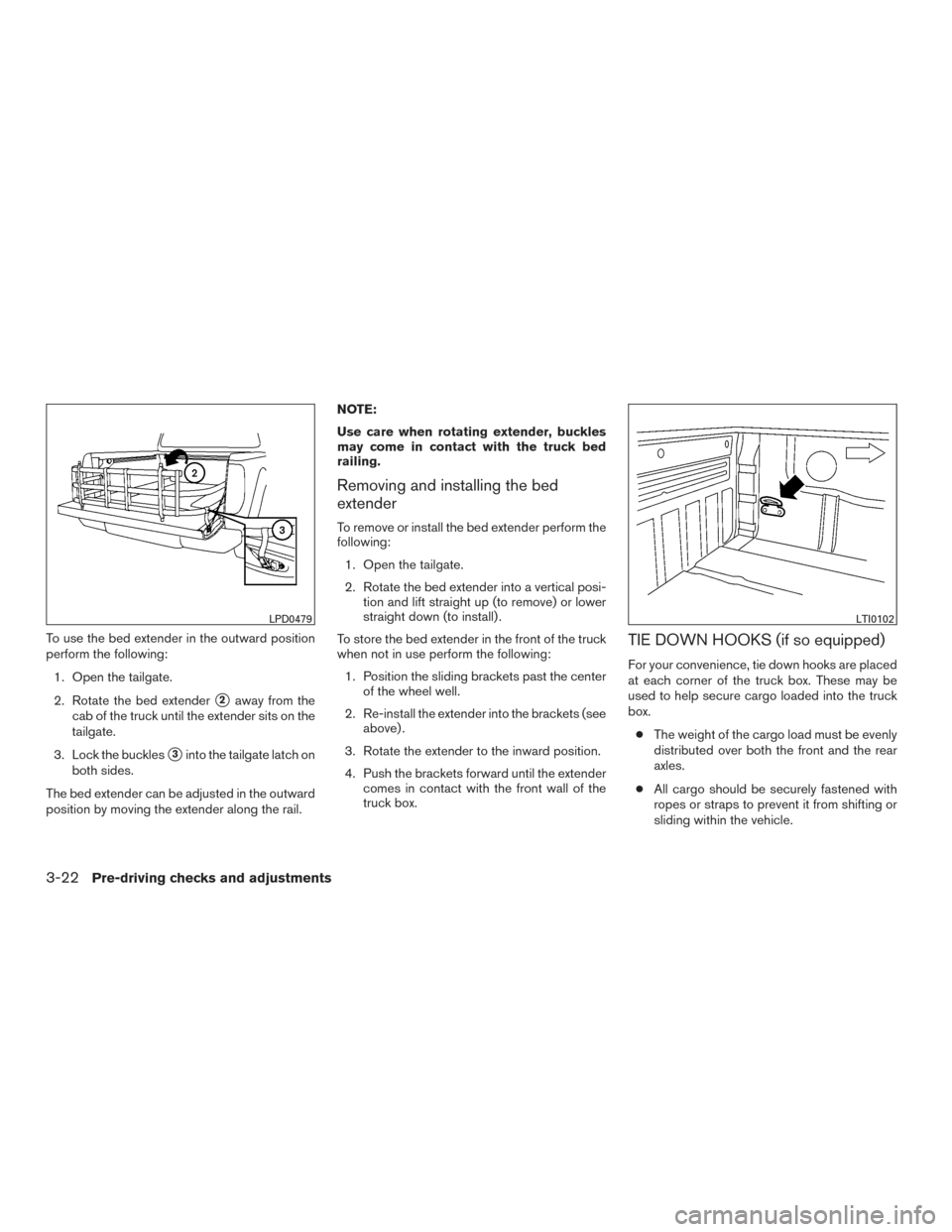 NISSAN FRONTIER 2016 D23 / 3.G Owners Manual To use the bed extender in the outward position
perform the following:1. Open the tailgate.
2. Rotate the bed extender
2away from the
cab of the truck until the extender sits on the
tailgate.
3. Lock NISSAN FRONTIER 2016 D23 / 3.G Owners Manual To use the bed extender in the outward position
perform the following:1. Open the tailgate.
2. Rotate the bed extender
2away from the
cab of the truck until the extender sits on the
tailgate.
3. Lock