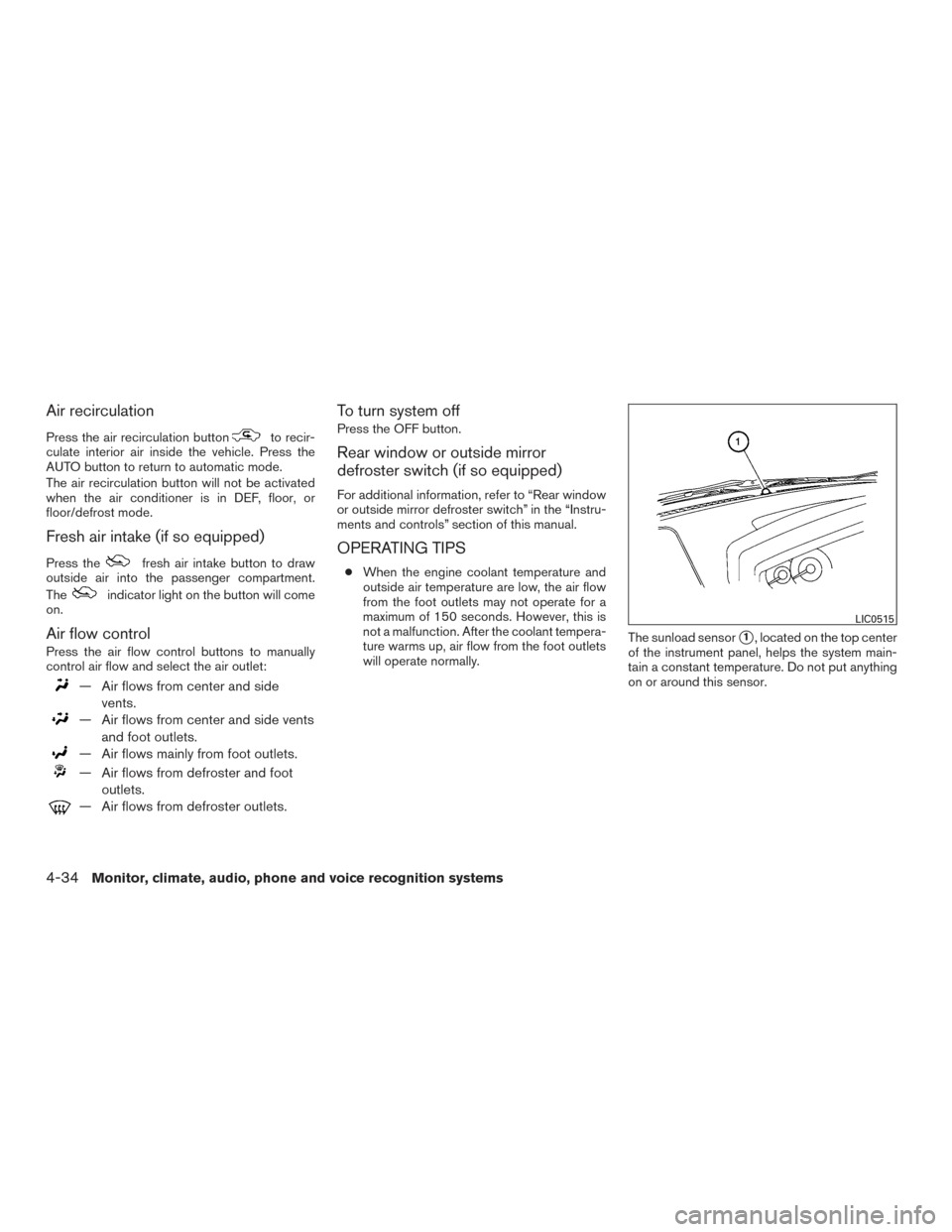 NISSAN FRONTIER 2016 D23 / 3.G Owners Manual Air recirculation
Press the air recirculation buttonto recir-
culate interior air inside the vehicle. Press the
AUTO button to return to automatic mode.
The air recirculation button will not be activa