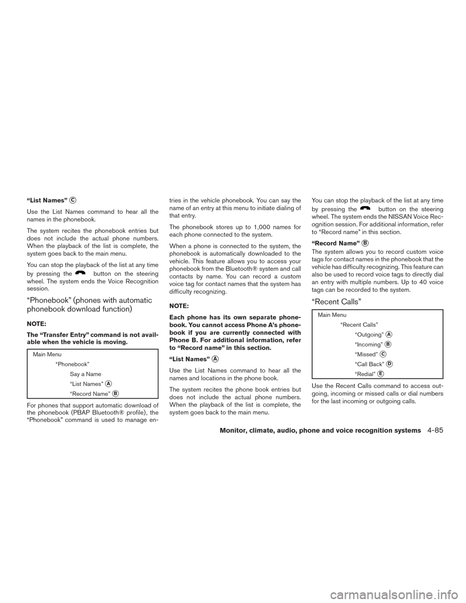 NISSAN FRONTIER 2016 D23 / 3.G Owners Manual “List Names”C
Use the List Names command to hear all the
names in the phonebook.
The system recites the phonebook entries but
does not include the actual phone numbers.
When the playback of the l NISSAN FRONTIER 2016 D23 / 3.G Owners Manual “List Names”C
Use the List Names command to hear all the
names in the phonebook.
The system recites the phonebook entries but
does not include the actual phone numbers.
When the playback of the l