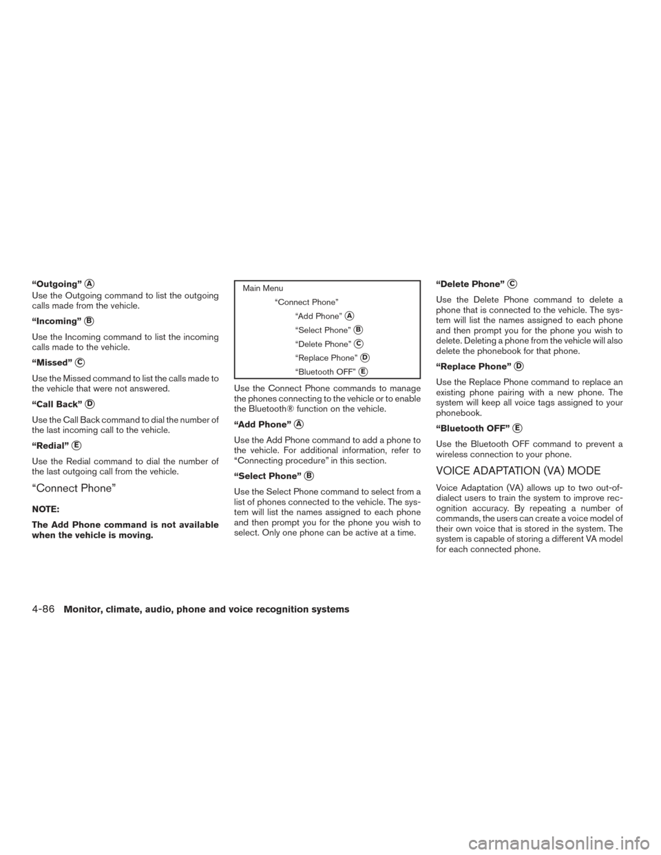 NISSAN FRONTIER 2016 D23 / 3.G Owners Manual “Outgoing”A
Use the Outgoing command to list the outgoing
calls made from the vehicle.
“Incoming”
B
Use the Incoming command to list the incoming
calls made to the vehicle.
“Missed”
C
U NISSAN FRONTIER 2016 D23 / 3.G Owners Manual “Outgoing”A
Use the Outgoing command to list the outgoing
calls made from the vehicle.
“Incoming”
B
Use the Incoming command to list the incoming
calls made to the vehicle.
“Missed”
C
U
