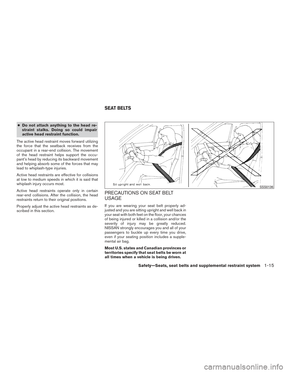 NISSAN FRONTIER 2016 D23 / 3.G Owners Manual ●Do not attach anything to the head re-
straint stalks. Doing so could impair
active head restraint function.
The active head restraint moves forward utilizing
the force that the seatback receives f NISSAN FRONTIER 2016 D23 / 3.G Owners Manual ●Do not attach anything to the head re-
straint stalks. Doing so could impair
active head restraint function.
The active head restraint moves forward utilizing
the force that the seatback receives f
