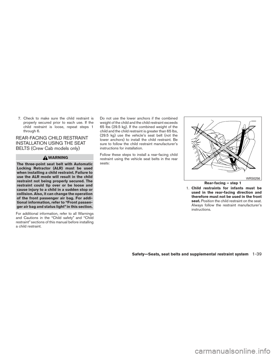 NISSAN FRONTIER 2016 D23 / 3.G Owners Manual 7. Check to make sure the child restraint isproperly secured prior to each use. If the
child restraint is loose, repeat steps 1
through 6.
REAR-FACING CHILD RESTRAINT
INSTALLATION USING THE SEAT
BELTS NISSAN FRONTIER 2016 D23 / 3.G Owners Manual 7. Check to make sure the child restraint isproperly secured prior to each use. If the
child restraint is loose, repeat steps 1
through 6.
REAR-FACING CHILD RESTRAINT
INSTALLATION USING THE SEAT
BELTS