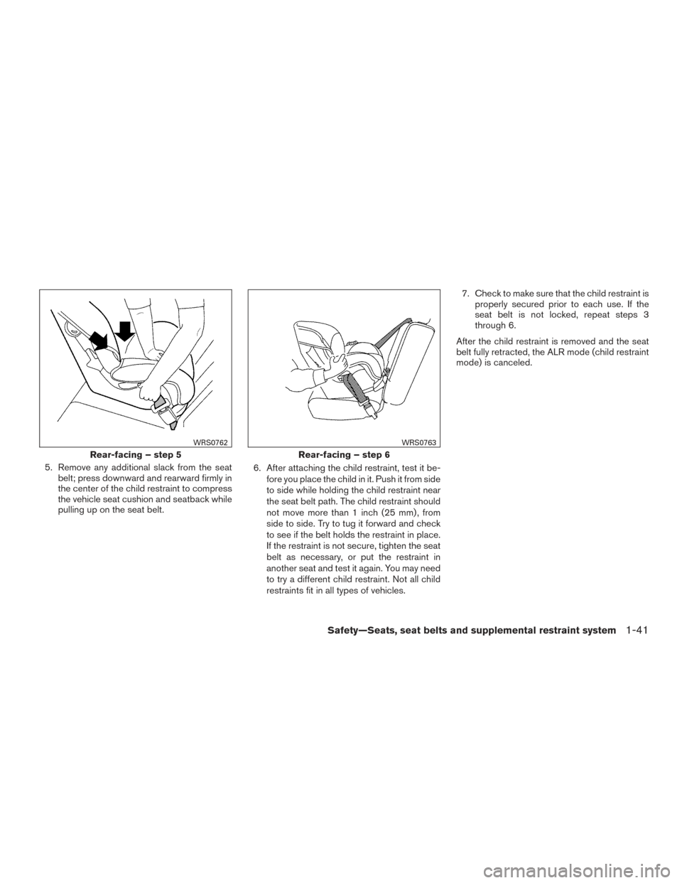 NISSAN FRONTIER 2016 D23 / 3.G Owners Manual 5. Remove any additional slack from the seatbelt; press downward and rearward firmly in
the center of the child restraint to compress
the vehicle seat cushion and seatback while
pulling up on the seat NISSAN FRONTIER 2016 D23 / 3.G Owners Manual 5. Remove any additional slack from the seatbelt; press downward and rearward firmly in
the center of the child restraint to compress
the vehicle seat cushion and seatback while
pulling up on the seat