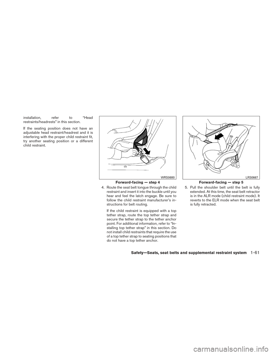NISSAN FRONTIER 2016 D23 / 3.G Owners Manual installation, refer to “Head
restraints/headrests” in this section.
If the seating position does not have an
adjustable head restraint/headrest and it is
interfering with the proper child restrain NISSAN FRONTIER 2016 D23 / 3.G Owners Manual installation, refer to “Head
restraints/headrests” in this section.
If the seating position does not have an
adjustable head restraint/headrest and it is
interfering with the proper child restrain