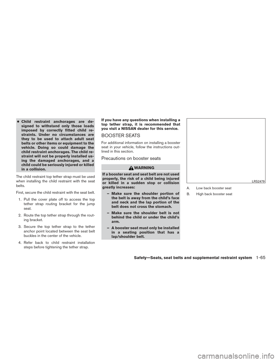 NISSAN FRONTIER 2016 D23 / 3.G Owners Manual ●Child restraint anchorages are de-
signed to withstand only those loads
imposed by correctly fitted child re-
straints. Under no circumstances are
they to be used to attach adult seat
belts or othe NISSAN FRONTIER 2016 D23 / 3.G Owners Manual ●Child restraint anchorages are de-
signed to withstand only those loads
imposed by correctly fitted child re-
straints. Under no circumstances are
they to be used to attach adult seat
belts or othe