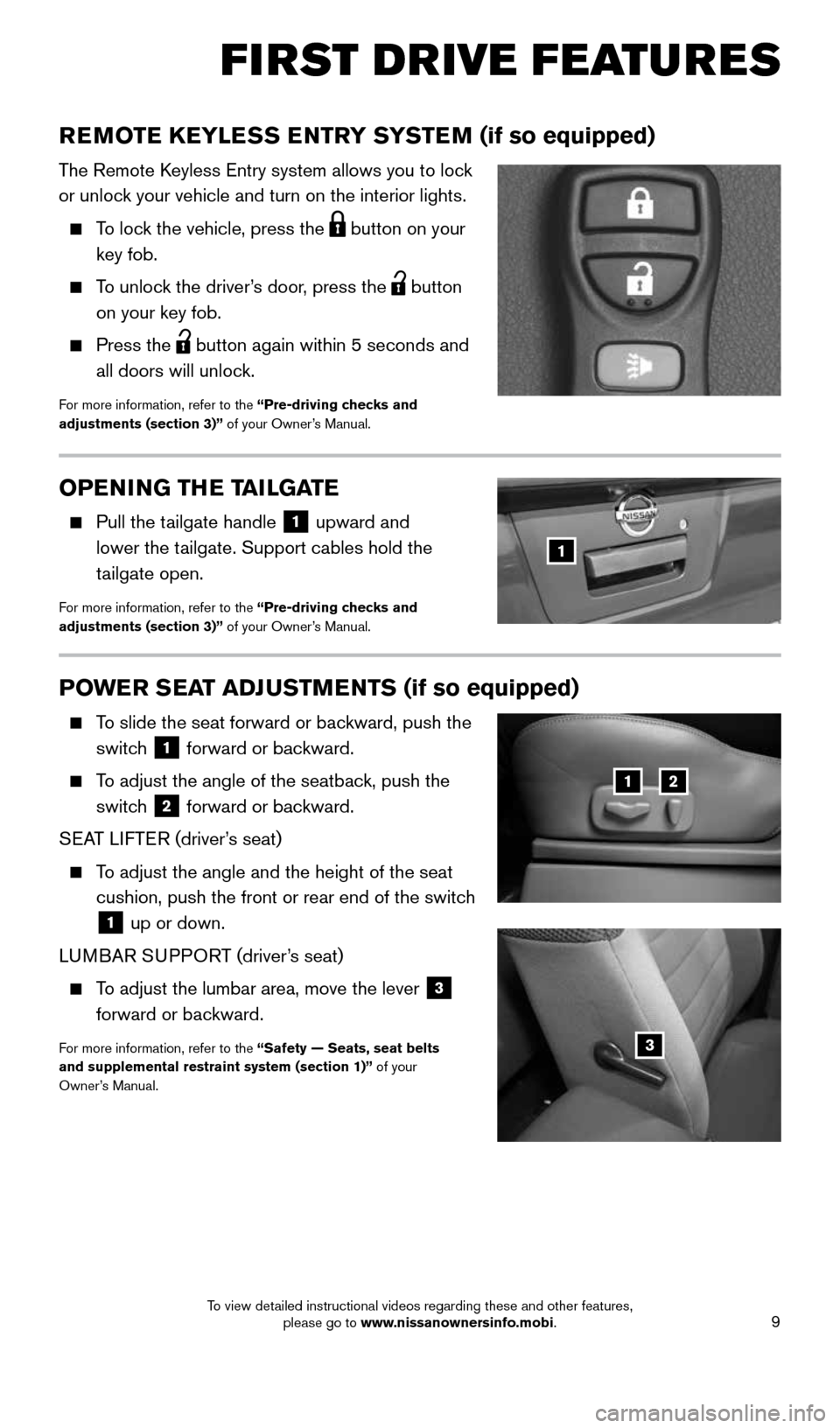 NISSAN FRONTIER 2016 D23 / 3.G Quick Reference Guide 9
FIRST DRIVE FEATURES
POWER SEAT ADJUSTMENTS (if so equipped)
To slide the seat forward or backward, push the
switch
1 forward or backward.
To adjust the angle of the seatback, push the NISSAN FRONTIER 2016 D23 / 3.G Quick Reference Guide 9
FIRST DRIVE FEATURES
POWER SEAT ADJUSTMENTS (if so equipped)
To slide the seat forward or backward, push the
switch
1 forward or backward.
To adjust the angle of the seatback, push the
