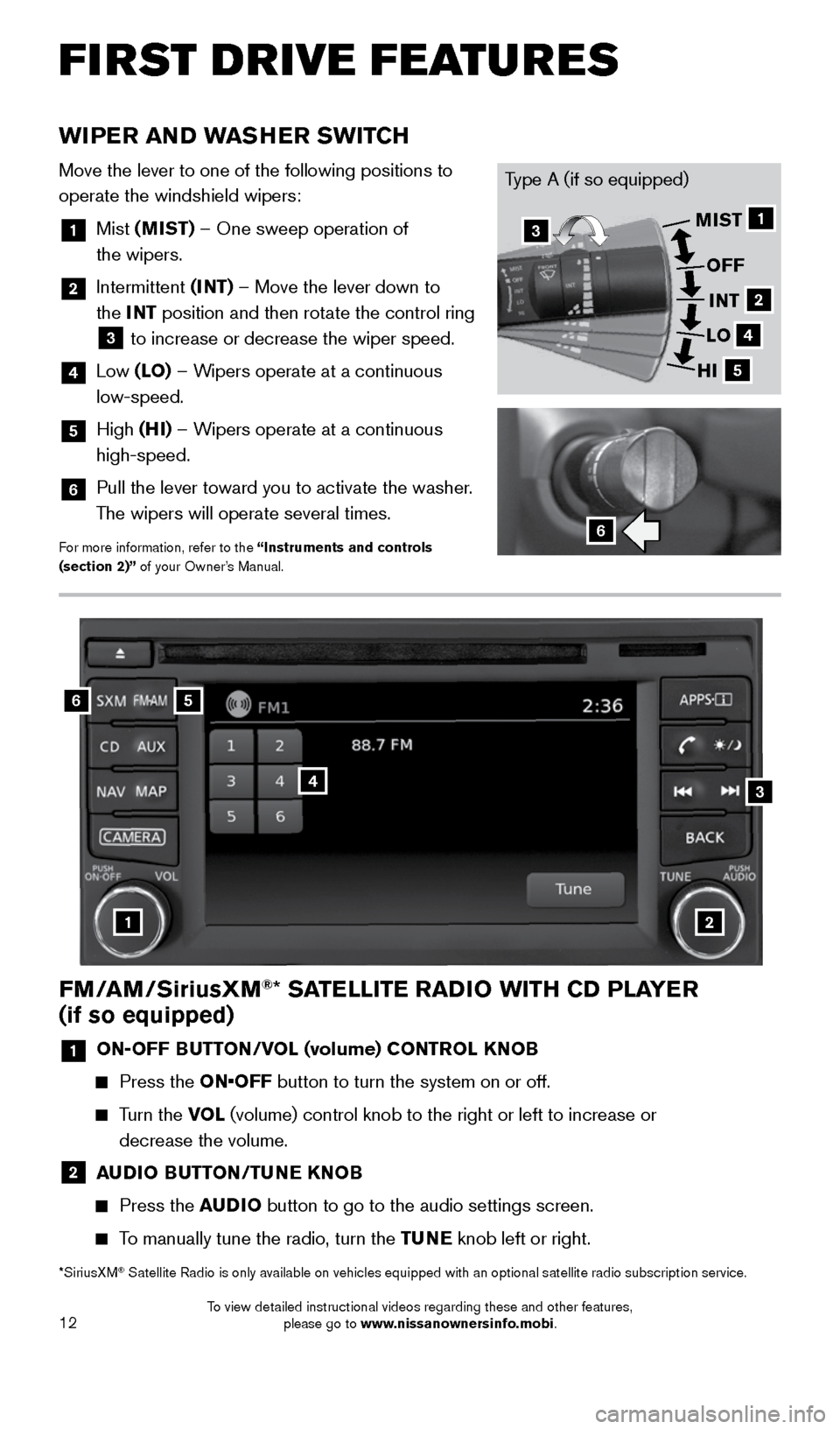 NISSAN FRONTIER 2016 D23 / 3.G Quick Reference Guide 12
FIRST DRIVE FEATURES
WIPER AND WASHER SWITCH
Move the lever to one of the following positions to 
operate the windshield wipers:
1   Mist (MIST) – One sweep operation of  
the wipers.
2   Intermi