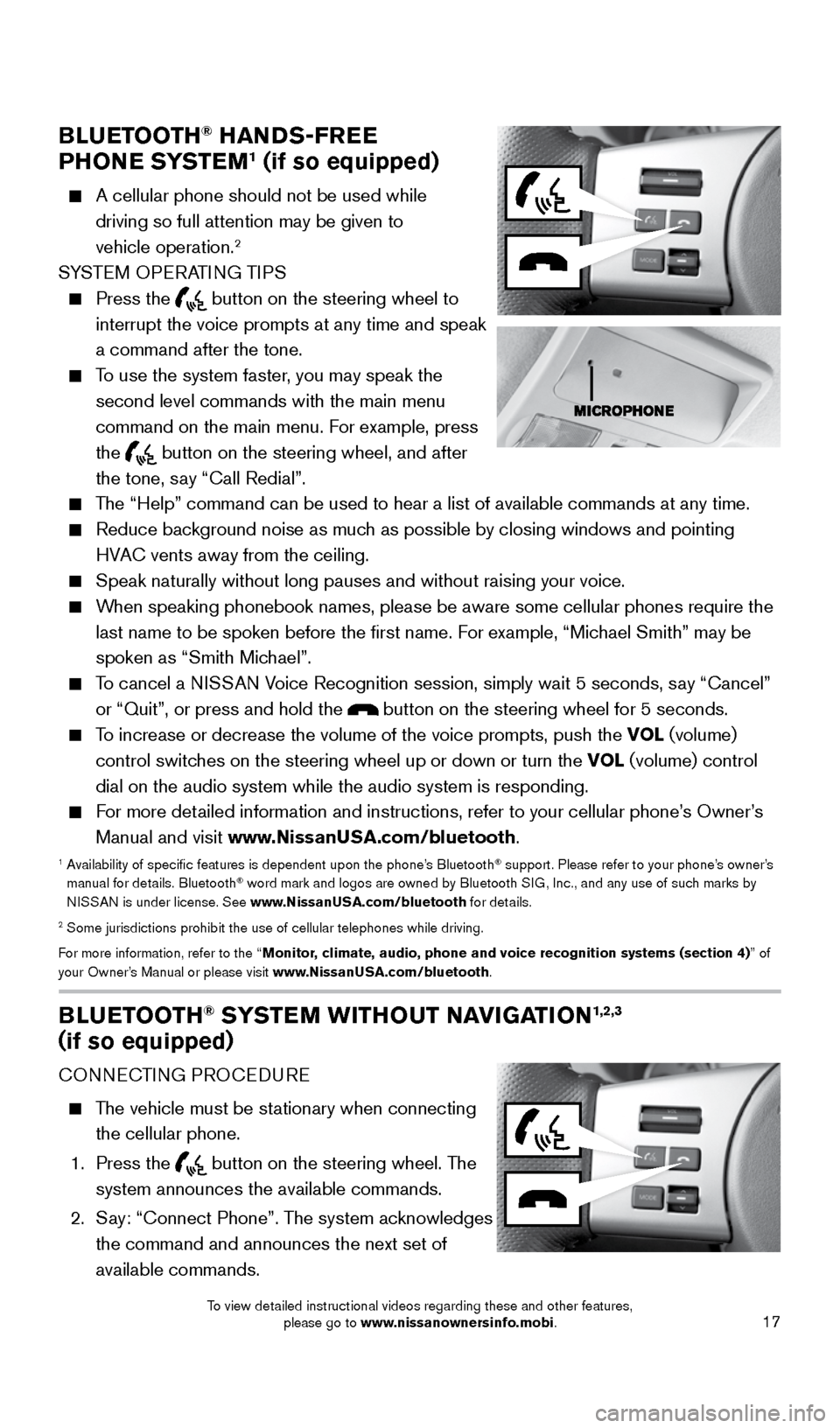 NISSAN FRONTIER 2016 D23 / 3.G Quick Reference Guide 17
BLUETOOTH® HANDS-FREE  
PHONE SYSTEM1 (if so equipped) 
     A cellular phone should not be used while  
driving so full attention may be given to  
vehicle operation.
2
SYSTEM OPERATING TIPS
 
  