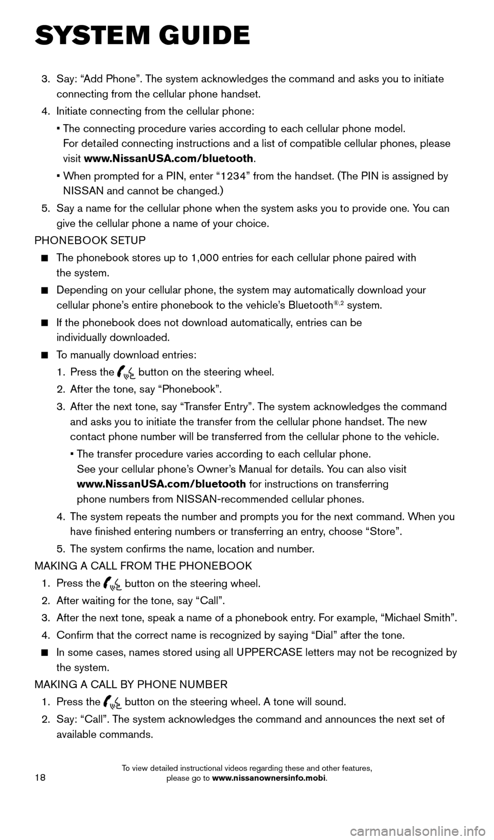 NISSAN FRONTIER 2016 D23 / 3.G Quick Reference Guide 18
SYSTEM GUIDE
 3.    Say: “Add Phone”. The system acknowledges the command and asks you to initiate 
connecting from the cellular phone handset.
  4.    Initiate connecting from the cellular pho