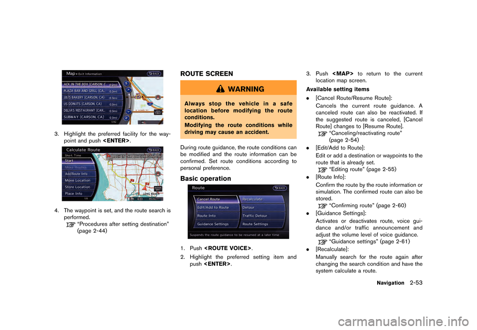NISSAN GT-R 2016 R35 Multi Function Display Owners Manual ������
�> �(�G�L�W� ����� ��� � �0�R�G�H�O� �5����1 �@
3. Highlight the preferred facility for the way-point and push <ENTER>.
4. The waypoint is set, and the route search is
perfo