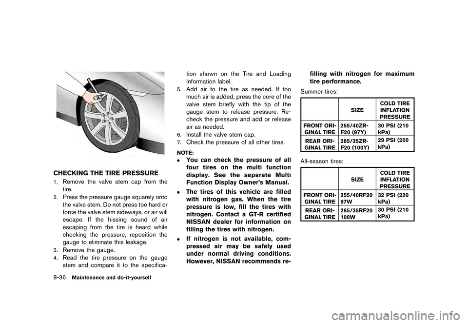 NISSAN GT-R 2016 R35 Owners Manual �������
�> �(�G�L�W� ����� ��� � �0�R�G�H�O� �5���� �@
8-36Maintenance and do-it-yourself
CHECKING THE TIRE PRESSURE
1.Remove the valve stem cap from the
tire.
2.Press the pressu