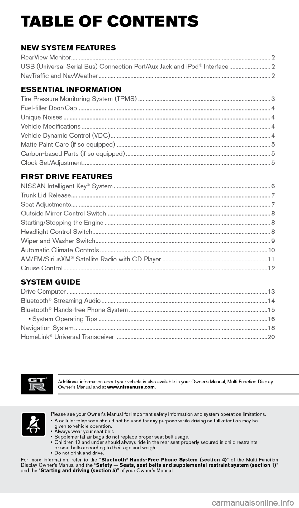 NISSAN GT-R 2016 R35 Quick Reference Guide TAB LE OF CONTE NTS
Additional information about your vehicle is also available in your Owne\
r’s Manual, Multi Function Display
Owner’s Manual and at www.nissanusa.com.
NEW SYSTEM FEATURES
RearV NISSAN GT-R 2016 R35 Quick Reference Guide TAB LE OF CONTE NTS
Additional information about your vehicle is also available in your Owne\
r’s Manual, Multi Function Display
Owner’s Manual and at www.nissanusa.com.
NEW SYSTEM FEATURES
RearV