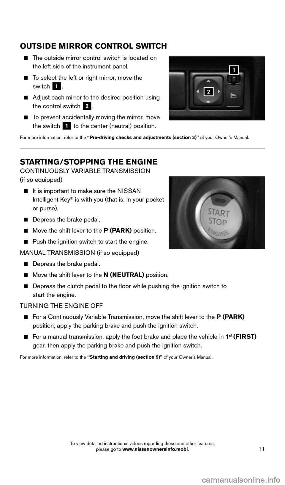 NISSAN JUKE 2016 F15 / 1.G Quick Reference Guide 11
STARTING/STOPPING THE ENGINE
CONTINUOUSLY VARIABLE TRANSMISSION 
(if so equipped)
  
    It is important to make sure the NISSAN  
Intelligent Key® is with you (that is, in your pocket 
or purse).