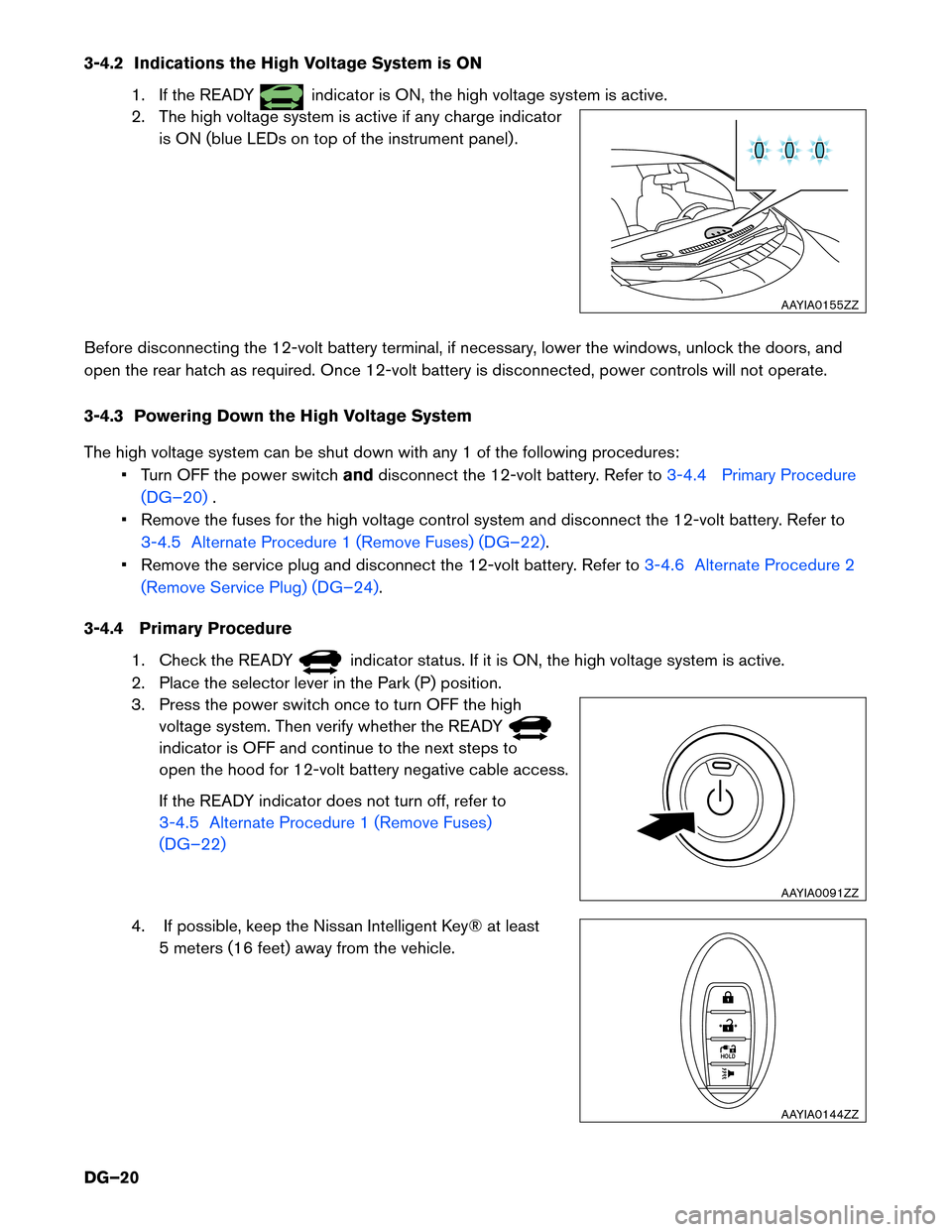 NISSAN LEAF 2016 1.G Dismantling Guide 3-4.2 Indications the High Voltage System is ON
1. If the READY indicator is ON, the high voltage system is active.
2.

The high voltage system is active if any charge indicator
is ON (blue LEDs on to