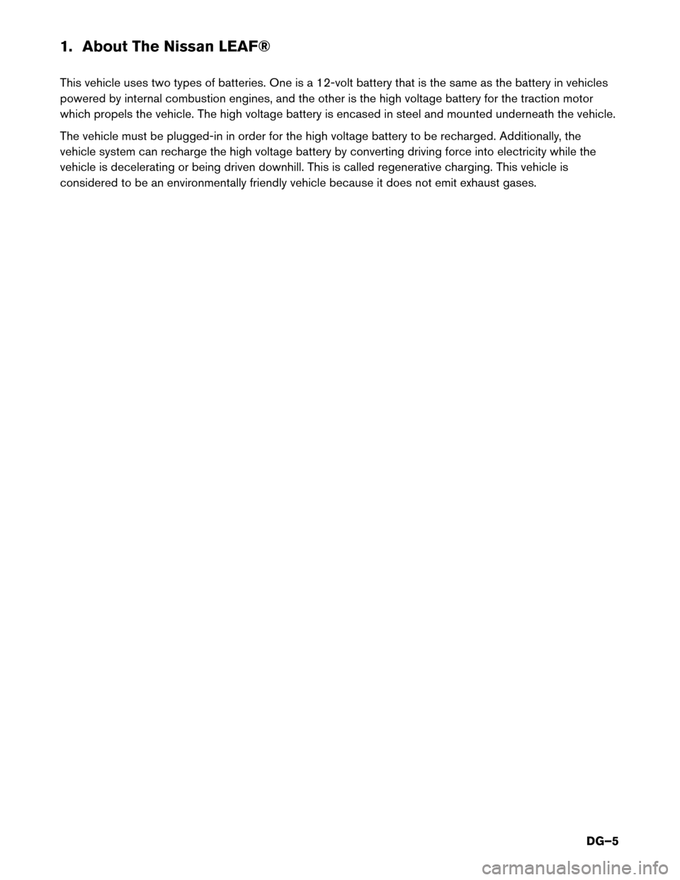 NISSAN LEAF 2016 1.G Dismantling Guide 1. About The Nissan LEAF®
This
vehicle uses two types of batteries. One is a 12-volt battery that is the same as the battery in vehicles
powered by internal combustion engines, and the other is the h