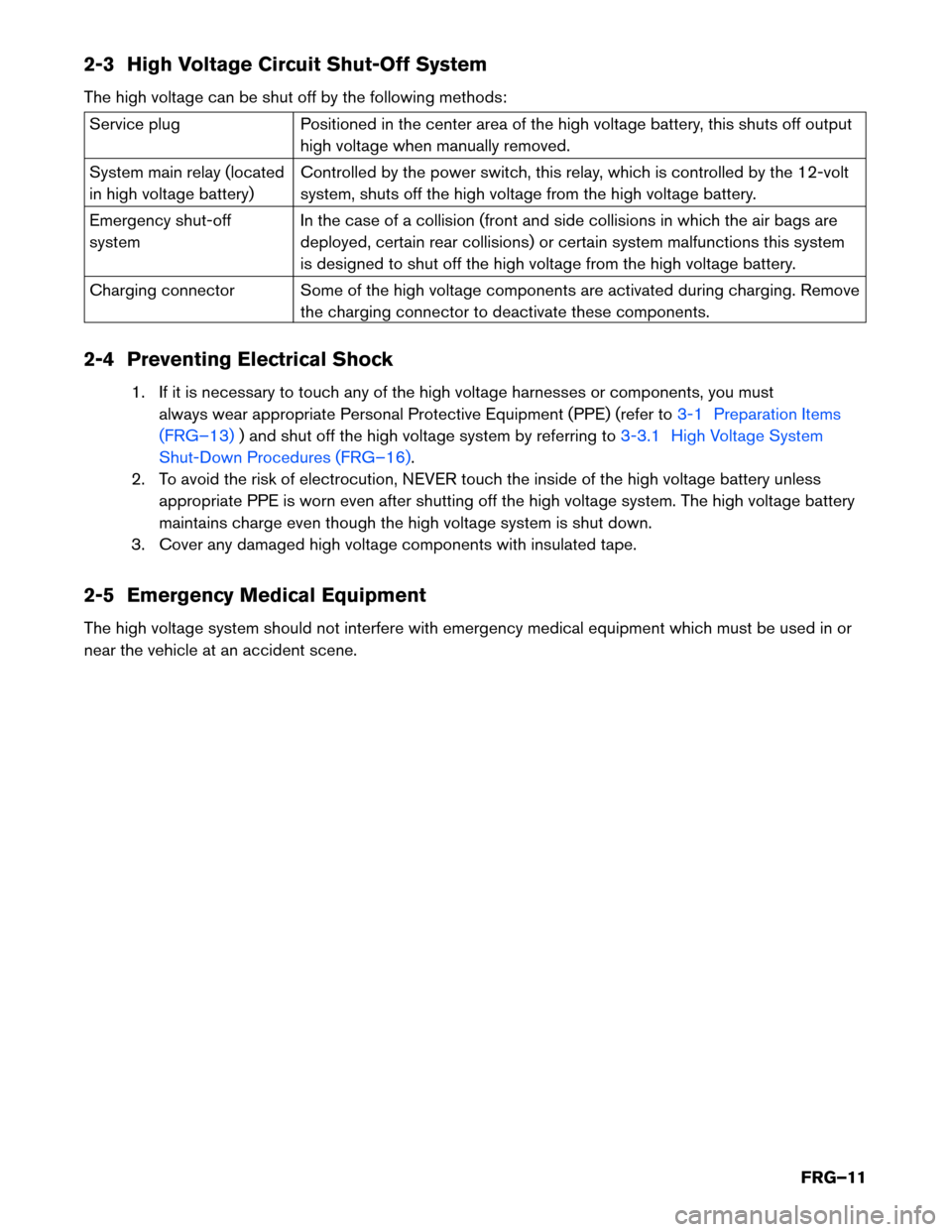NISSAN LEAF 2016 1.G First Responders Guide 2-3 High Voltage Circuit Shut-Off System
The
high voltage can be shut off by the following methods: Service plug
Positioned in the center area of the high voltage battery, this shuts off output
high
 