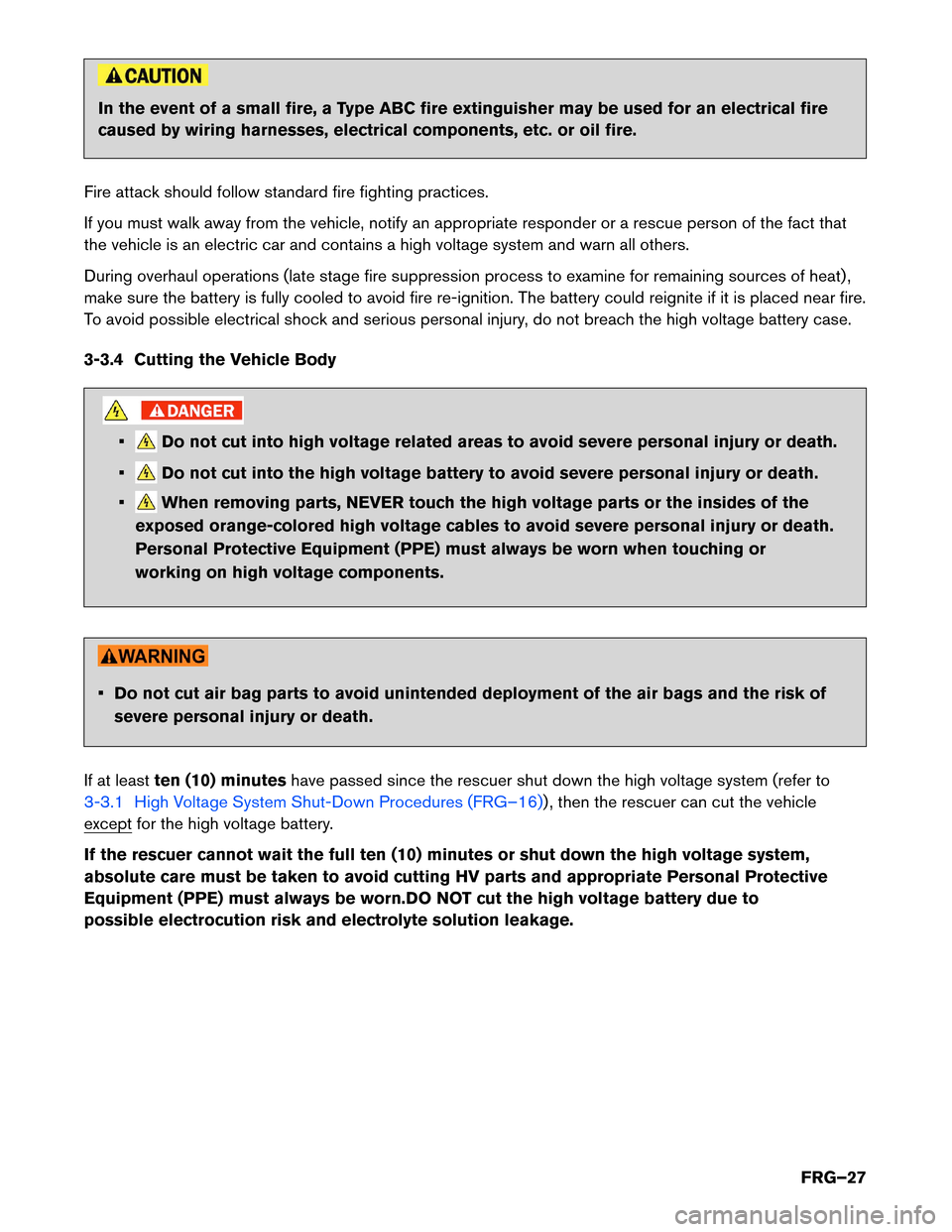NISSAN LEAF 2016 1.G First Responders Guide In the event of a small fire, a Type ABC fire extinguisher may be used for an electrical fire
caused
by wiring harnesses, electrical components, etc. or oil fire.
Fire attack should follow standard fi NISSAN LEAF 2016 1.G First Responders Guide In the event of a small fire, a Type ABC fire extinguisher may be used for an electrical fire
caused
by wiring harnesses, electrical components, etc. or oil fire.
Fire attack should follow standard fi