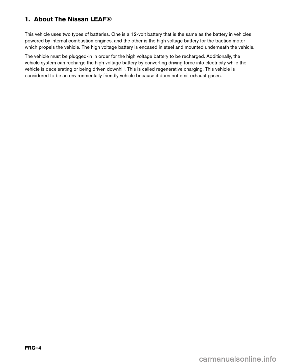 NISSAN LEAF 2016 1.G First Responders Guide 1. About The Nissan LEAF®
This
vehicle uses two types of batteries. One is a 12-volt battery that is the same as the battery in vehicles
powered by internal combustion engines, and the other is the h