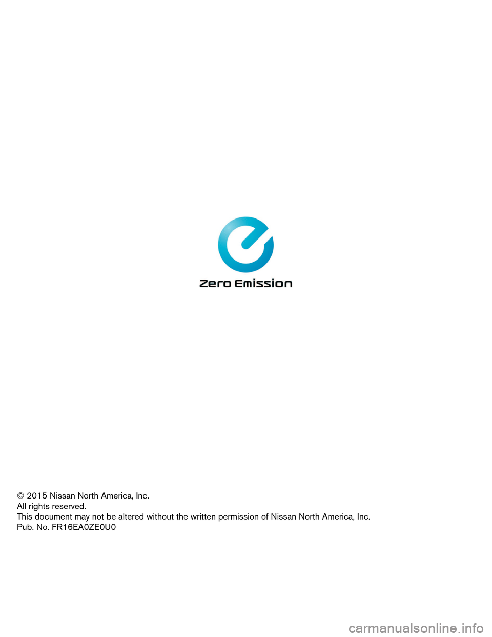 NISSAN LEAF 2016 1.G First Responders Guide © 2015 Nissan North America, Inc.
All
rights reserved.
This document may not be altered without the written permission of Nissan North America, Inc.
Pub. No. FR16EA0ZE0U0  