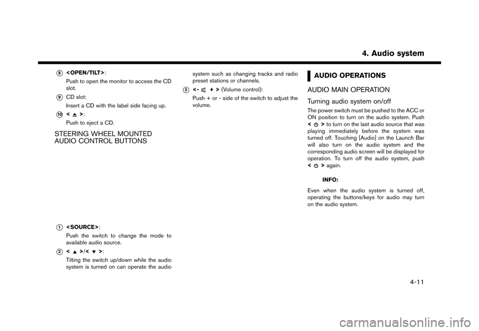 NISSAN LEAF 2016 1.G Navigation Manual �������
�> �(�G�L�W� ����� �� �� �0�R�G�H�O� �(�1�-��1 ��(�9��1�$�0��1�&�*��.�� �@
*8<OPEN/TILT>:
Push to open the monitor to access the CD
slot.
*9CD slot:
Insert a CD with t