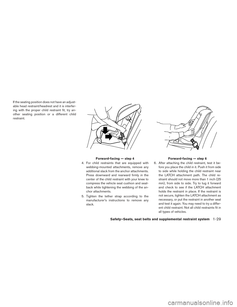 NISSAN LEAF 2016 1.G Owners Manual If the seating position does not have an adjust-
able head restraint/headrest and it is interfer-
ing with the proper child restraint fit, try an-
other seating position or a different child
restraint NISSAN LEAF 2016 1.G Owners Manual If the seating position does not have an adjust-
able head restraint/headrest and it is interfer-
ing with the proper child restraint fit, try an-
other seating position or a different child
restraint
