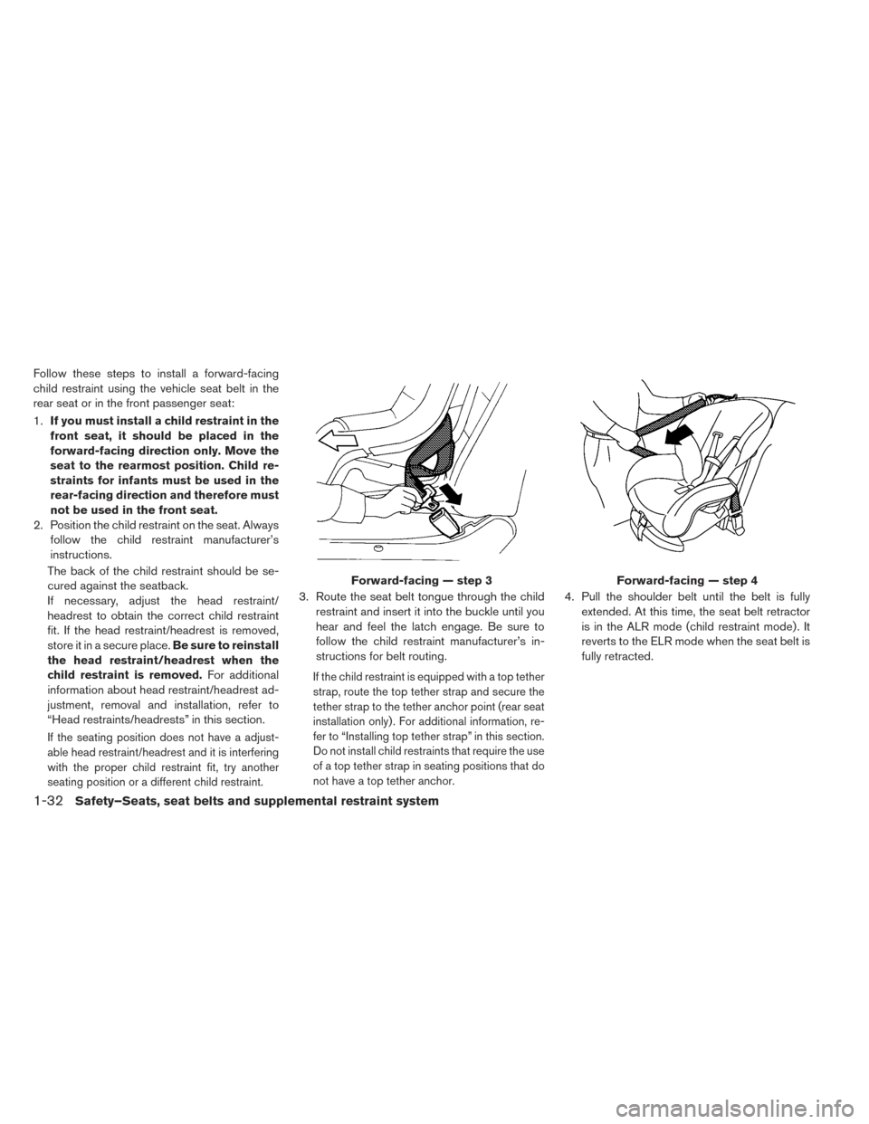 NISSAN LEAF 2016 1.G Owners Manual Follow these steps to install a forward-facing
child restraint using the vehicle seat belt in the
rear seat or in the front passenger seat:
1.If you must install a child restraint in the
front seat, i NISSAN LEAF 2016 1.G Owners Manual Follow these steps to install a forward-facing
child restraint using the vehicle seat belt in the
rear seat or in the front passenger seat:
1.If you must install a child restraint in the
front seat, i