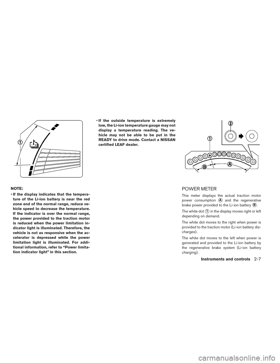 NISSAN LEAF 2016 1.G Owners Manual NOTE:
•If the display indicates that the tempera-
ture of the Li-ion battery is near the red
zone end of the normal range, reduce ve-
hicle speed to decrease the temperature.
If the indicator is ove NISSAN LEAF 2016 1.G Owners Manual NOTE:
•If the display indicates that the tempera-
ture of the Li-ion battery is near the red
zone end of the normal range, reduce ve-
hicle speed to decrease the temperature.
If the indicator is ove