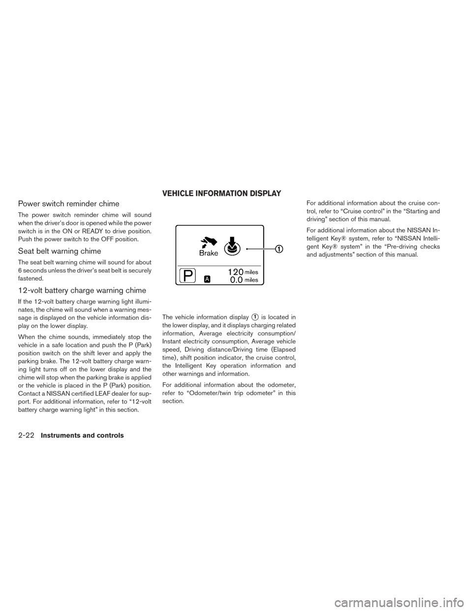 NISSAN LEAF 2016 1.G Owners Manual Power switch reminder chime
The power switch reminder chime will sound
when the driver’s door is opened while the power
switch is in the ON or READY to drive position.
Push the power switch to the O NISSAN LEAF 2016 1.G Owners Manual Power switch reminder chime
The power switch reminder chime will sound
when the driver’s door is opened while the power
switch is in the ON or READY to drive position.
Push the power switch to the O