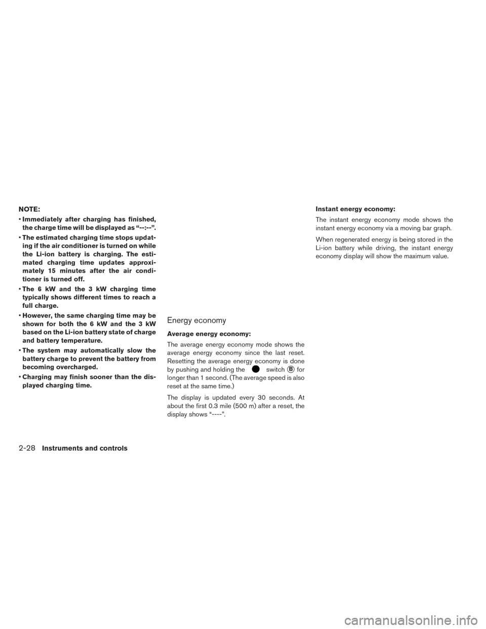 NISSAN LEAF 2016 1.G Owners Manual NOTE:
•Immediately after charging has finished,
the charge time will be displayed as “--:--”.
• The estimated charging time stops updat-
ing if the air conditioner is turned on while
the Li-io NISSAN LEAF 2016 1.G Owners Manual NOTE:
•Immediately after charging has finished,
the charge time will be displayed as “--:--”.
• The estimated charging time stops updat-
ing if the air conditioner is turned on while
the Li-io