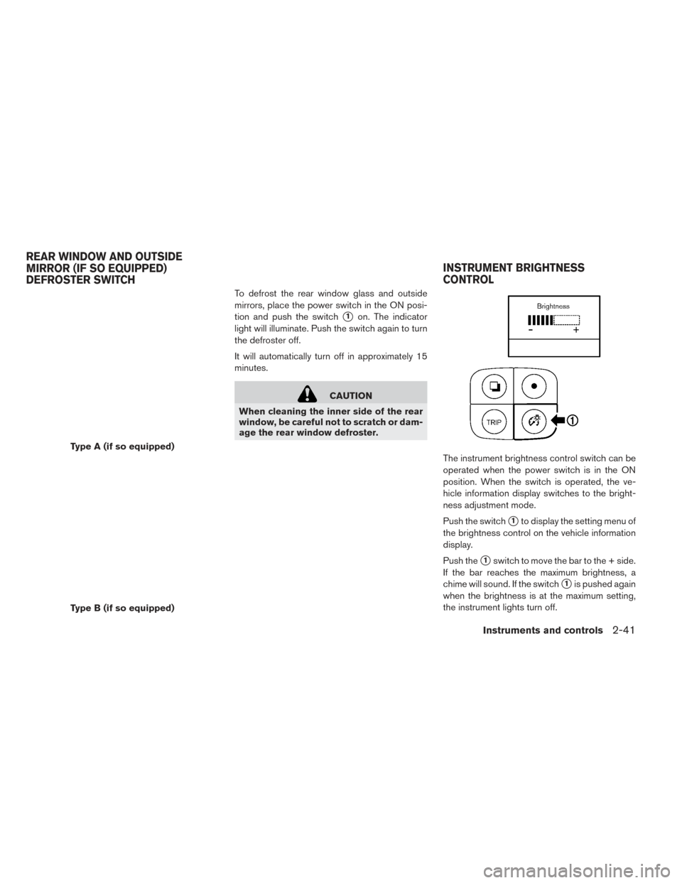 NISSAN LEAF 2016 1.G Owners Manual To defrost the rear window glass and outside
mirrors, place the power switch in the ON posi-
tion and push the switch
1on. The indicator
light will illuminate. Push the switch again to turn
the defro NISSAN LEAF 2016 1.G Owners Manual To defrost the rear window glass and outside
mirrors, place the power switch in the ON posi-
tion and push the switch
1on. The indicator
light will illuminate. Push the switch again to turn
the defro