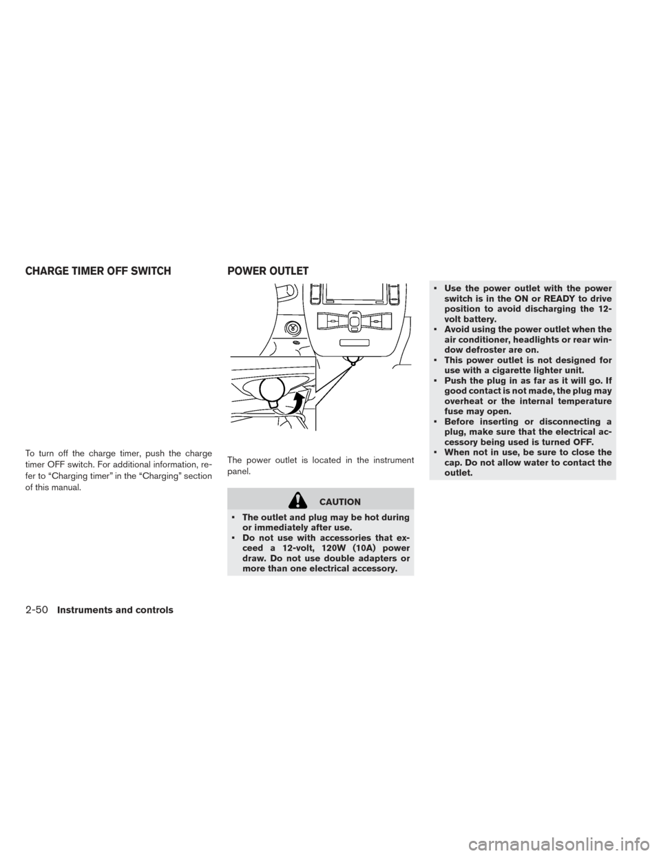 NISSAN LEAF 2016 1.G Owners Manual To turn off the charge timer, push the charge
timer OFF switch. For additional information, re-
fer to “Charging timer” in the “Charging” section
of this manual.The power outlet is located in NISSAN LEAF 2016 1.G Owners Manual To turn off the charge timer, push the charge
timer OFF switch. For additional information, re-
fer to “Charging timer” in the “Charging” section
of this manual.The power outlet is located in