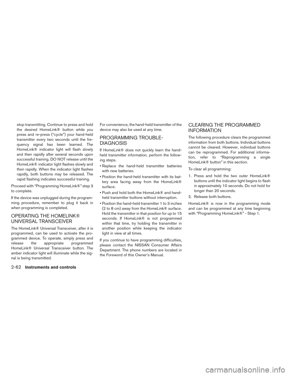 NISSAN LEAF 2016 1.G Owners Manual stop transmitting. Continue to press and hold
the desired HomeLink® button while you
press and re-press (“cycle”) your hand-held
transmitter every two seconds until the fre-
quency signal has bee NISSAN LEAF 2016 1.G Owners Manual stop transmitting. Continue to press and hold
the desired HomeLink® button while you
press and re-press (“cycle”) your hand-held
transmitter every two seconds until the fre-
quency signal has bee