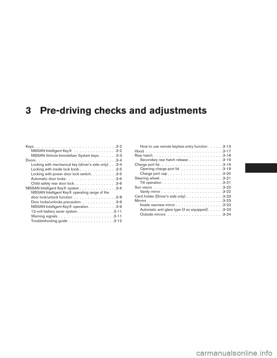 NISSAN LEAF 2016 1.G Owners Manual 3 Pre-driving checks and adjustments
Keys...............................3-2
NISSAN Intelligent Key® ................3-2
NISSAN Vehicle Immobilizer System keys .......3-3
Doors ....................... NISSAN LEAF 2016 1.G Owners Manual 3 Pre-driving checks and adjustments
Keys...............................3-2
NISSAN Intelligent Key® ................3-2
NISSAN Vehicle Immobilizer System keys .......3-3
Doors .......................