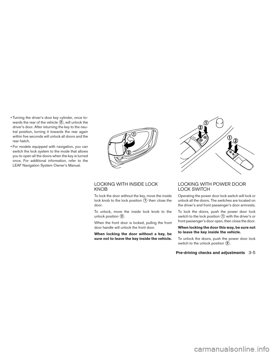 NISSAN LEAF 2016 1.G Owners Manual • Turning the driver’s door key cylinder, once to-wards the rear of the vehicle
2, will unlock the
driver’s door. After returning the key to the neu-
tral position, turning it towards the rear NISSAN LEAF 2016 1.G Owners Manual • Turning the driver’s door key cylinder, once to-wards the rear of the vehicle
2, will unlock the
driver’s door. After returning the key to the neu-
tral position, turning it towards the rear