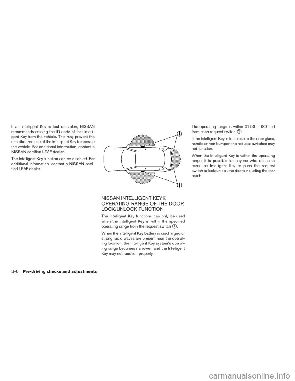 NISSAN LEAF 2016 1.G Owners Manual If an Intelligent Key is lost or stolen, NISSAN
recommends erasing the ID code of that Intelli-
gent Key from the vehicle. This may prevent the
unauthorized use of the Intelligent Key to operate
the v NISSAN LEAF 2016 1.G Owners Manual If an Intelligent Key is lost or stolen, NISSAN
recommends erasing the ID code of that Intelli-
gent Key from the vehicle. This may prevent the
unauthorized use of the Intelligent Key to operate
the v