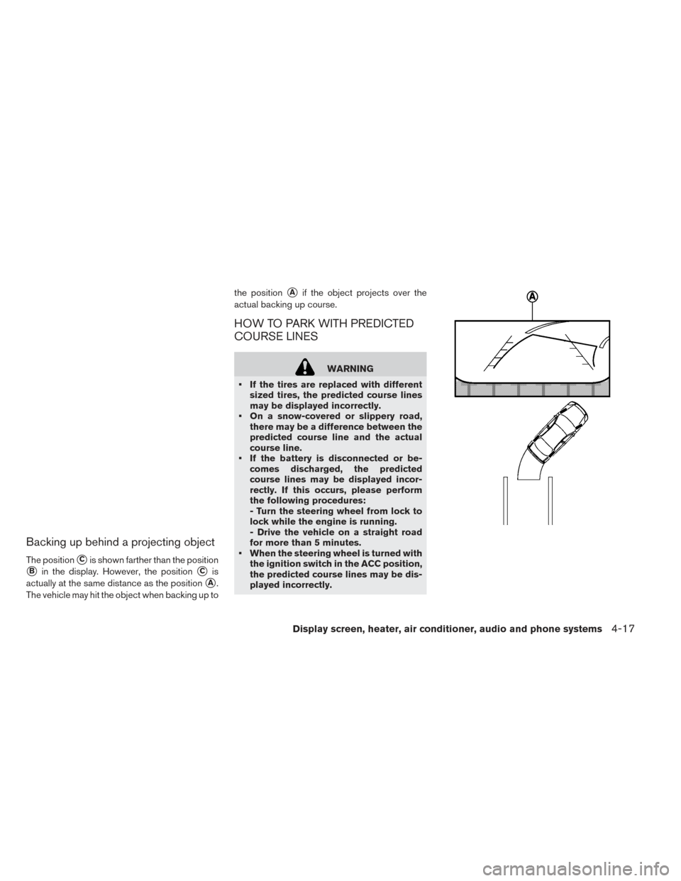 NISSAN LEAF 2016 1.G Owners Manual Backing up behind a projecting object
The positionCis shown farther than the position
Bin the display. However, the positionCis
actually at the same distance as the position
A.
The vehicle may hit NISSAN LEAF 2016 1.G Owners Manual Backing up behind a projecting object
The positionCis shown farther than the position
Bin the display. However, the positionCis
actually at the same distance as the position
A.
The vehicle may hit