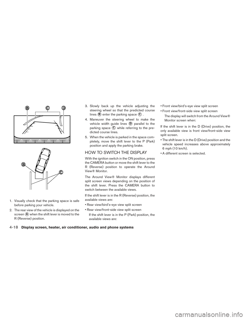 NISSAN LEAF 2016 1.G Owners Manual 1. Visually check that the parking space is safebefore parking your vehicle.
2. The rear view of the vehicle is displayed on the screen
Awhen the shift lever is moved to the
R (Reverse) position. 3. NISSAN LEAF 2016 1.G Owners Manual 1. Visually check that the parking space is safebefore parking your vehicle.
2. The rear view of the vehicle is displayed on the screen
Awhen the shift lever is moved to the
R (Reverse) position. 3.