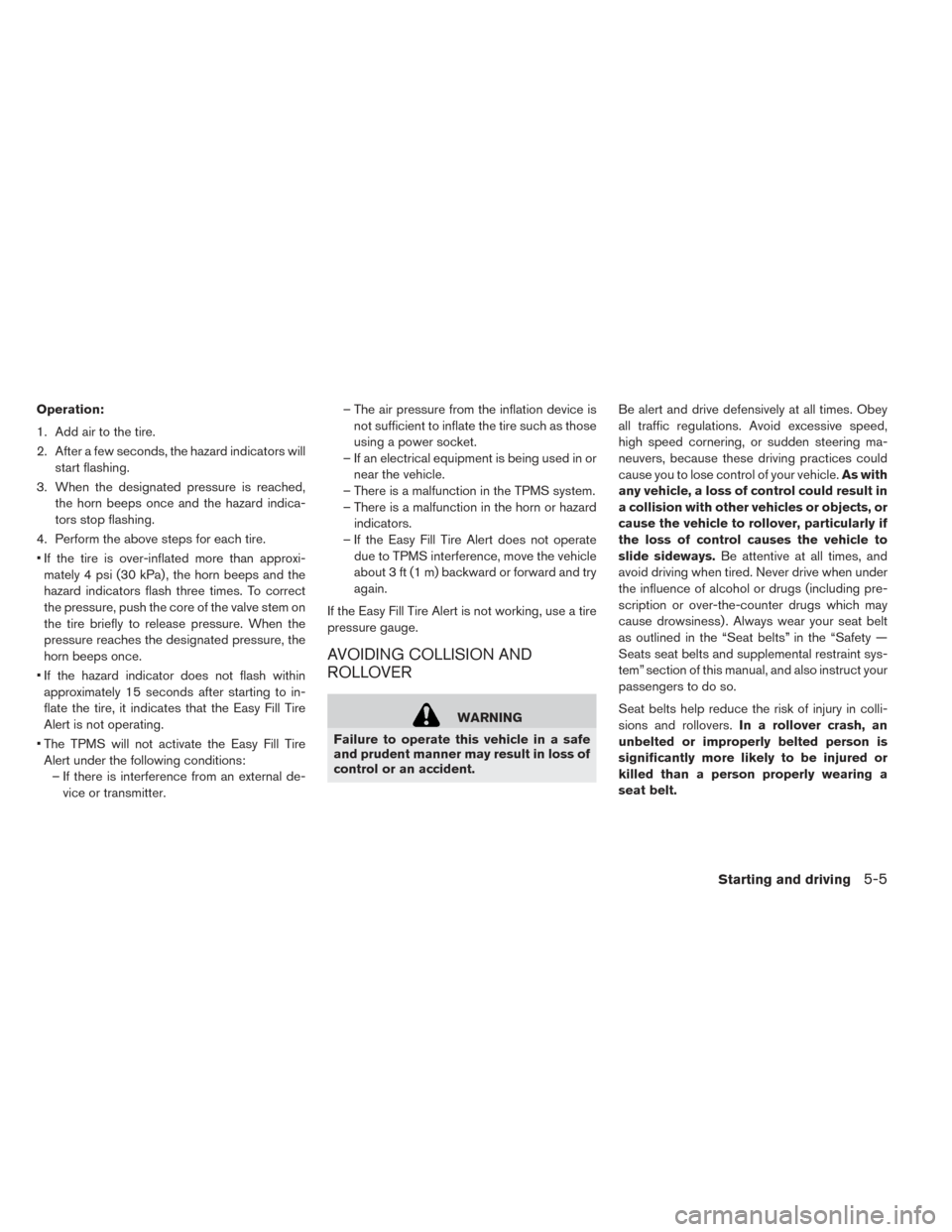 NISSAN LEAF 2016 1.G Owners Manual Operation:
1. Add air to the tire.
2. After a few seconds, the hazard indicators willstart flashing.
3. When the designated pressure is reached, the horn beeps once and the hazard indica-
tors stop fl NISSAN LEAF 2016 1.G Owners Manual Operation:
1. Add air to the tire.
2. After a few seconds, the hazard indicators willstart flashing.
3. When the designated pressure is reached, the horn beeps once and the hazard indica-
tors stop fl
