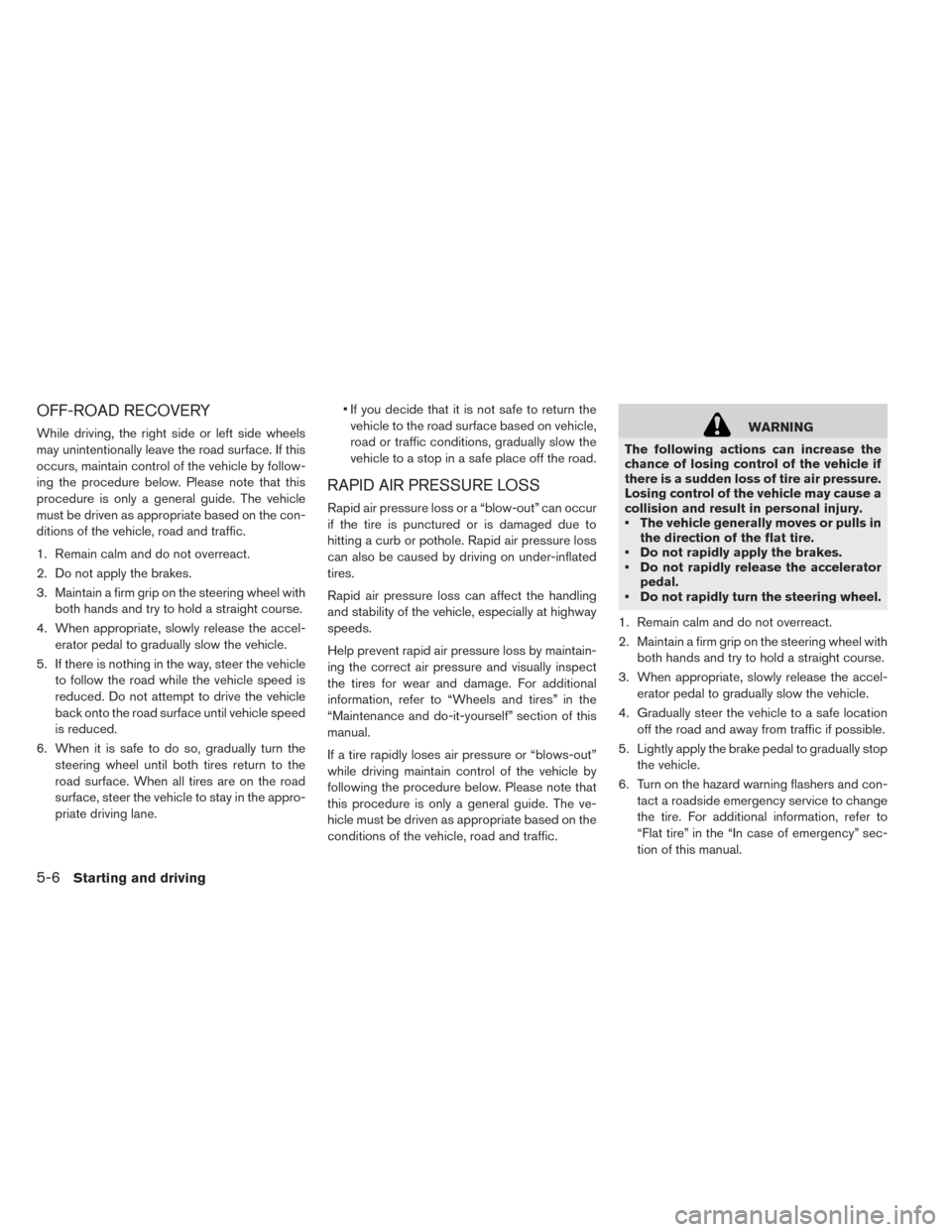 NISSAN LEAF 2016 1.G Owners Manual OFF-ROAD RECOVERY
While driving, the right side or left side wheels
may unintentionally leave the road surface. If this
occurs, maintain control of the vehicle by follow-
ing the procedure below. Plea NISSAN LEAF 2016 1.G Owners Manual OFF-ROAD RECOVERY
While driving, the right side or left side wheels
may unintentionally leave the road surface. If this
occurs, maintain control of the vehicle by follow-
ing the procedure below. Plea