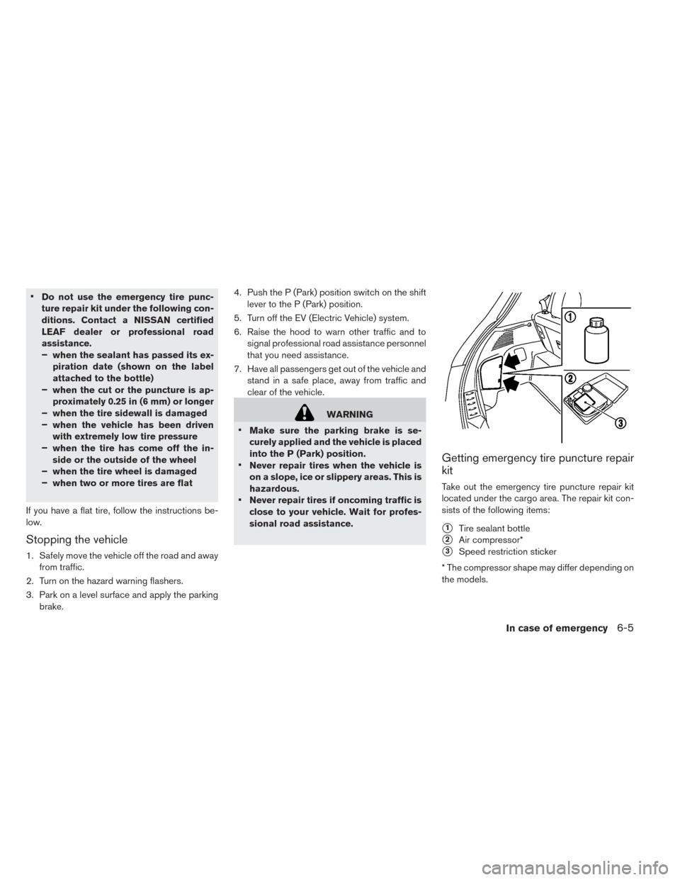 NISSAN LEAF 2016 1.G Owners Manual •Do not use the emergency tire punc-
ture repair kit under the following con-
ditions. Contact a NISSAN certified
LEAF dealer or professional road
assistance.
–when the sealant has passed its ex-
NISSAN LEAF 2016 1.G Owners Manual •Do not use the emergency tire punc-
ture repair kit under the following con-
ditions. Contact a NISSAN certified
LEAF dealer or professional road
assistance.
–when the sealant has passed its ex-