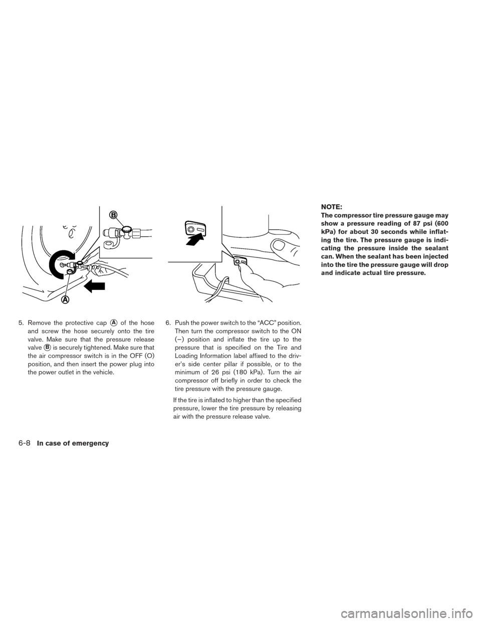 NISSAN LEAF 2016 1.G Owners Manual 5. Remove the protective capAof the hose
and screw the hose securely onto the tire
valve. Make sure that the pressure release
valve
Bis securely tightened. Make sure that
the air compressor switch i NISSAN LEAF 2016 1.G Owners Manual 5. Remove the protective capAof the hose
and screw the hose securely onto the tire
valve. Make sure that the pressure release
valve
Bis securely tightened. Make sure that
the air compressor switch i