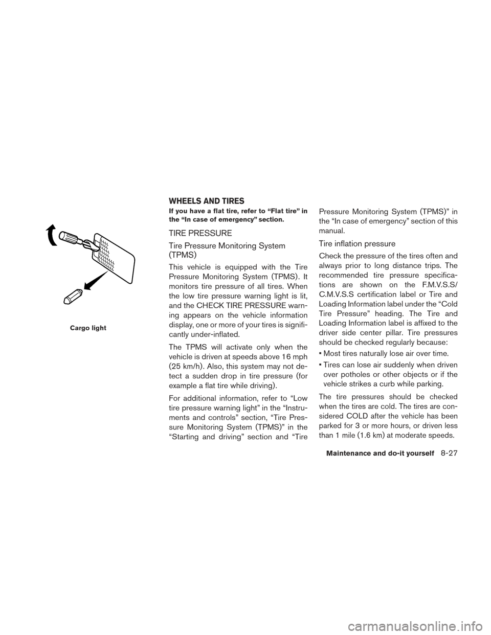 NISSAN LEAF 2016 1.G Owners Manual If you have a flat tire, refer to “Flat tire” in
the “In case of emergency” section.
TIRE PRESSURE
Tire Pressure Monitoring System
(TPMS)
This vehicle is equipped with the Tire
Pressure Monito NISSAN LEAF 2016 1.G Owners Manual If you have a flat tire, refer to “Flat tire” in
the “In case of emergency” section.
TIRE PRESSURE
Tire Pressure Monitoring System
(TPMS)
This vehicle is equipped with the Tire
Pressure Monito