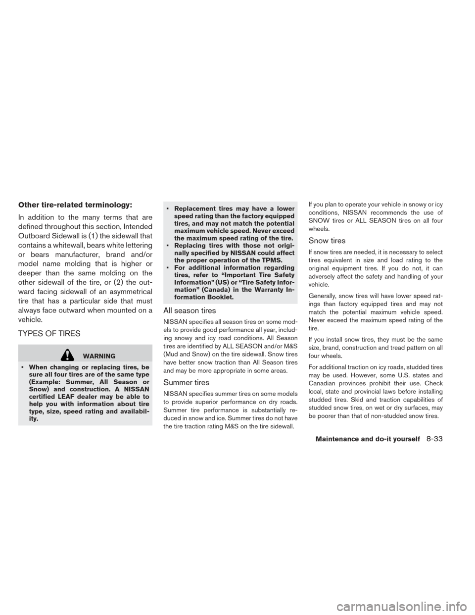 NISSAN LEAF 2016 1.G Owners Manual Other tire-related terminology:
In addition to the many terms that are
defined throughout this section, Intended
Outboard Sidewall is (1) the sidewall that
contains a whitewall, bears white lettering
NISSAN LEAF 2016 1.G Owners Manual Other tire-related terminology:
In addition to the many terms that are
defined throughout this section, Intended
Outboard Sidewall is (1) the sidewall that
contains a whitewall, bears white lettering
