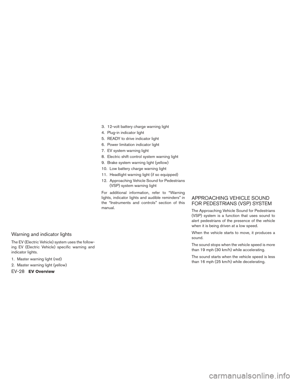 NISSAN LEAF 2016 1.G Owners Manual Warning and indicator lights
The EV (Electric Vehicle) system uses the follow-
ing EV (Electric Vehicle) specific warning and
indicator lights.
1. Master warning light (red)
2. Master warning light (y NISSAN LEAF 2016 1.G Owners Manual Warning and indicator lights
The EV (Electric Vehicle) system uses the follow-
ing EV (Electric Vehicle) specific warning and
indicator lights.
1. Master warning light (red)
2. Master warning light (y