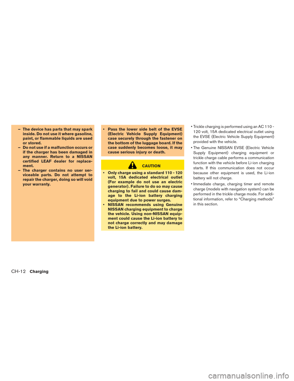 NISSAN LEAF 2016 1.G Owners Manual – The device has parts that may sparkinside. Do not use it where gasoline,
paint, or flammable liquids are used
or stored.
– Do not use if a malfunction occurs or if the charger has been damaged i NISSAN LEAF 2016 1.G Owners Manual – The device has parts that may sparkinside. Do not use it where gasoline,
paint, or flammable liquids are used
or stored.
– Do not use if a malfunction occurs or if the charger has been damaged i
