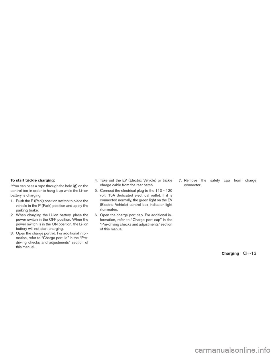 NISSAN LEAF 2016 1.G Owners Manual To start trickle charging:
*:You can pass a rope through the hole
Aon the
control box in order to hang it up while the Li-ion
battery is charging.
1. Push the P (Park) position switch to place the ve NISSAN LEAF 2016 1.G Owners Manual To start trickle charging:
*:You can pass a rope through the hole
Aon the
control box in order to hang it up while the Li-ion
battery is charging.
1. Push the P (Park) position switch to place the ve