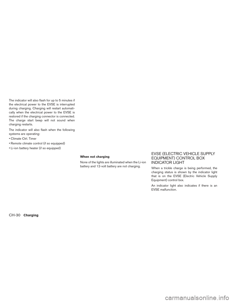 NISSAN LEAF 2016 1.G Owners Manual The indicator will also flash for up to 5 minutes if
the electrical power to the EVSE is interrupted
during charging. Charging will restart automati-
cally when the electrical power to the EVSE is
res