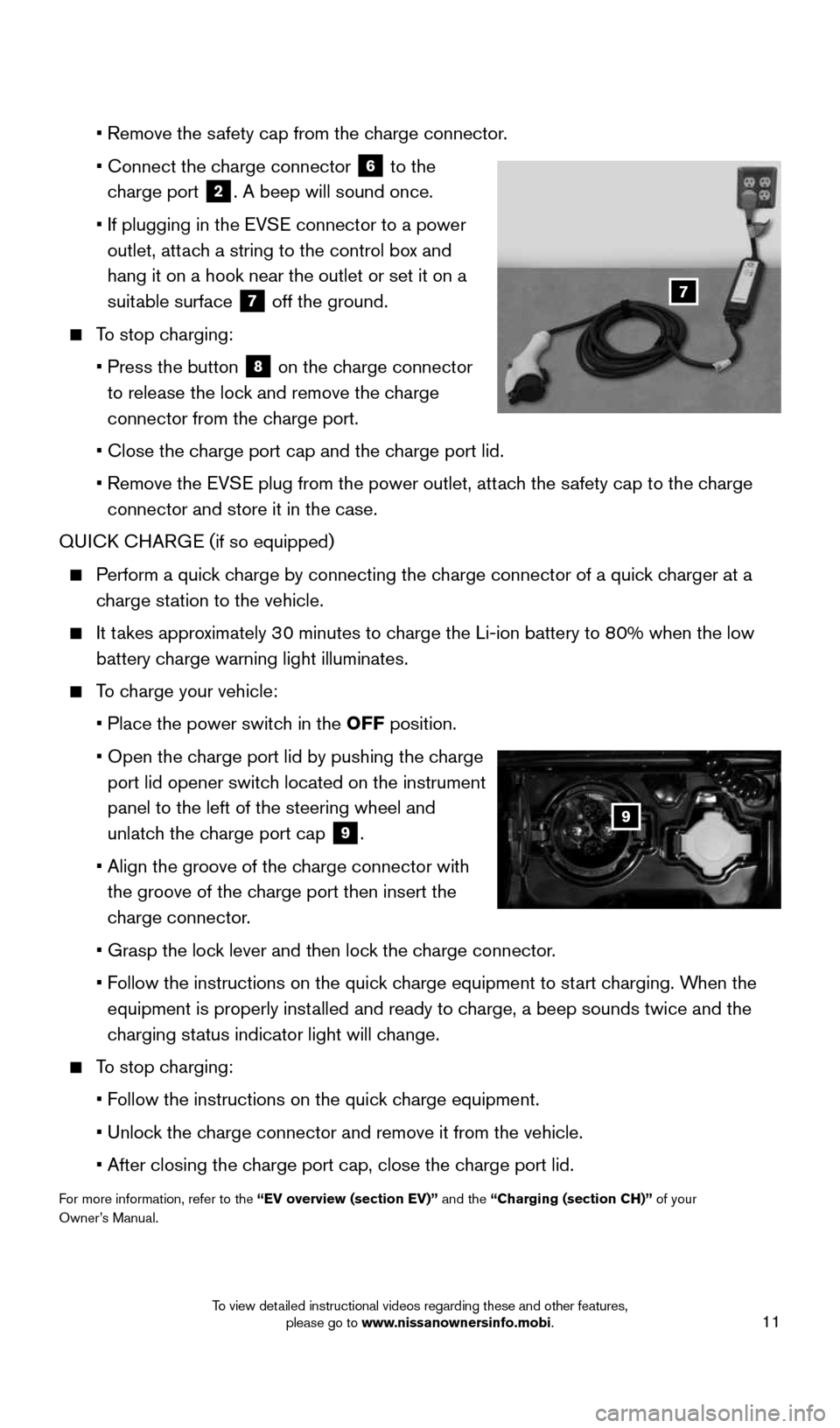 NISSAN LEAF 2016 1.G Quick Reference Guide 11
   •  Remove the safety cap from the charge connector.
    •  Connect the charge connector
 
6 to the 
charge port  2. A beep will sound once.
    •  If plugging in the EVSE connector to a po
