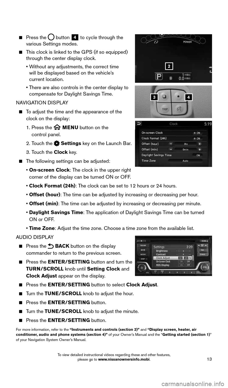 NISSAN LEAF 2016 1.G Quick Reference Guide 13
    Press  the  button
 4 to cycle through the 
various Settings modes.
 
    This clock is linked to the GPS (if so equipped) 
through the center display clock.
    •  Without any adjustments, t
