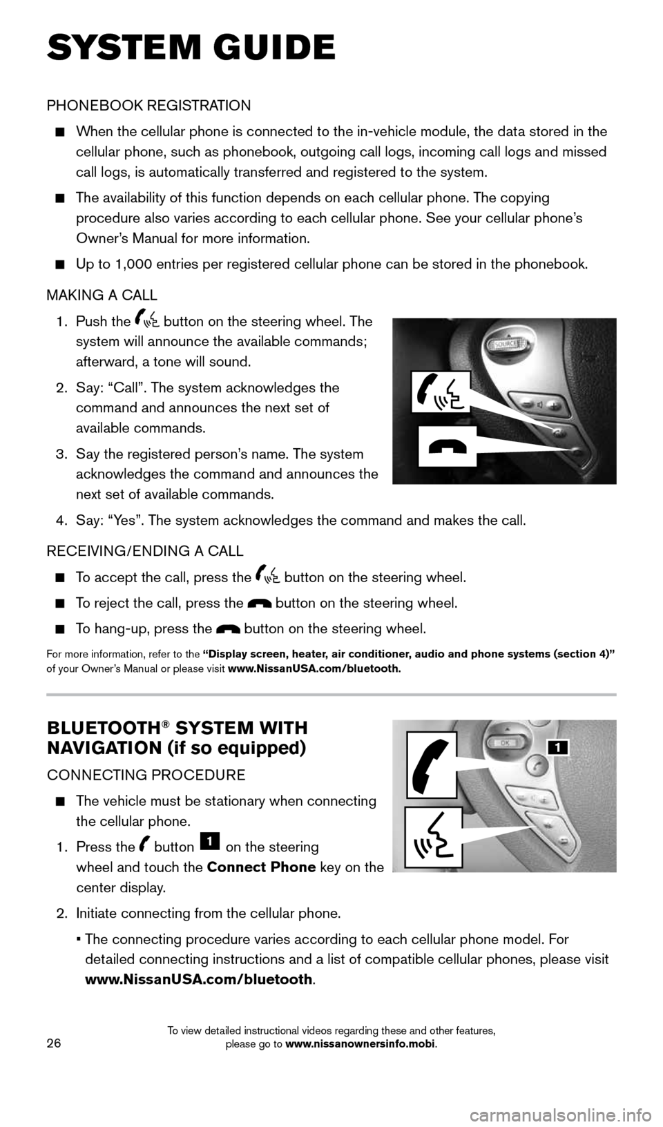 NISSAN LEAF 2016 1.G Quick Reference Guide 26
BLUETOOTH® SYSTEM WITH 
NAVIGATION  (if so equipped) 
CONNECTING PROCEDURE
 
   The vehicle must be stationary when connecting 
the cellular phone.
  1.   Press  the 
 button 1 on the steering  
w